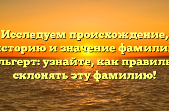 Исследуем происхождение, историю и значение фамилии Больгерт: узнайте, как правильно склонять эту фамилию!