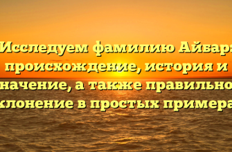 Исследуем фамилию Айбар: происхождение, история и значение, а также правильное склонение в простых примерах Исследуем фамилию Айбар: происхождение, история и значение, а также правильное склонение в простых примерах