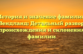 История и значение фамилии Вендланд: Детальный разбор происхождения и склонения фамилии