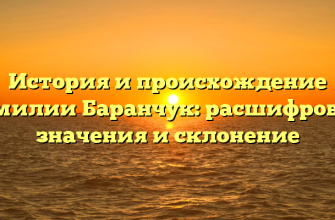 История и происхождение фамилии Баранчук: расшифровка, значения и склонение