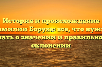 История и происхождение фамилии Боруха: все, что нужно знать о значении и правильном склонении