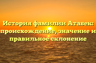 История фамилии Атабек: происхождение, значение и правильное склонение