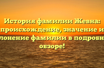 История фамилии Жевна: происхождение, значение и склонение фамилии в подробном обзоре!