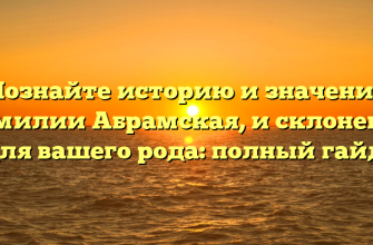 Познайте историю и значение фамилии Абрамская, и склонение для вашего рода: полный гайд. Познайте историю и значение фамилии Абрамская, и склонение для вашего рода: полный гайд.