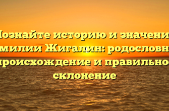 Познайте историю и значение фамилии Жигалин: родословная, происхождение и правильное склонение