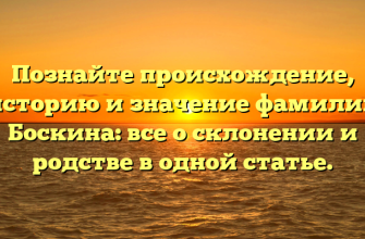 Познайте происхождение, историю и значение фамилии Боскина: все о склонении и родстве в одной статье.