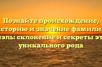 Познайте происхождение, историю и значение фамилии Бриэль: склонение и секреты этого уникального рода