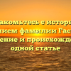Познакомьтесь с историей и значением фамилии Гаспарян: склонение и происхождение в одной статье