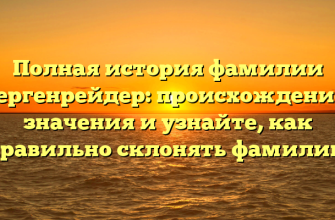 Полная история фамилии Гергенрейдер: происхождение, значения и узнайте, как правильно склонять фамилию