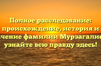 Полное расследование: происхождение, история и значение фамилии Мурзагалиев — узнайте всю правду здесь!