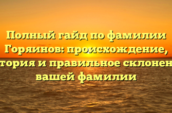 Полный гайд по фамилии Горяинов: происхождение, история и правильное склонение вашей фамилии