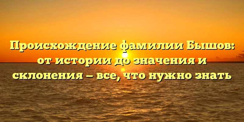 Происхождение фамилии Бышов: от истории до значения и склонения — все, что нужно знать Происхождение фамилии Бышов: от истории до значения и склонения — все, что нужно знать