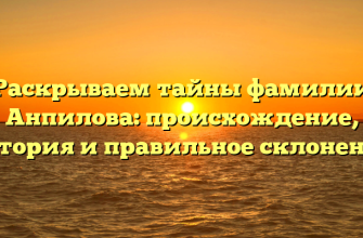 Раскрываем тайны фамилии Анпилова: происхождение, история и правильное склонение Раскрываем тайны фамилии Анпилова: происхождение, история и правильное склонение