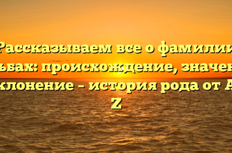 Рассказываем все о фамилии Альбах: происхождение, значение и склонение – история рода от A до Z