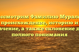 Рассмотрим Фамилию Муралев: происхождение, историю и значение, а также склонение для полного понимания