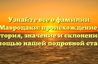 Узнайте все о фамилии Мавродаки: происхождение, история, значение и склонение с помощью нашей подробной статьи