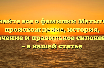 Узнайте все о фамилии Матыгин: происхождение, история, значение и правильное склонение – в нашей статье