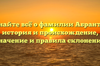 Узнайте всё о фамилии Абрантес: история и происхождение, значение и правила склонения