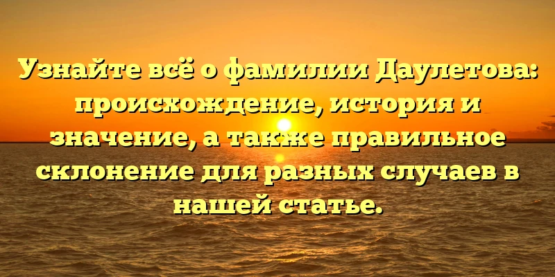 Узнайте всё о фамилии Даулетова: происхождение, история и значение, а также правильное склонение для разных случаев в нашей статье. Узнайте всё о фамилии Даулетова: происхождение, история и значение, а также правильное склонение для разных случаев в нашей статье.
