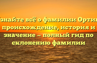 Узнайте всё о фамилии Ортин: происхождение, история и значение — полный гид по склонению фамилии