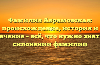 Фамилия Абрамовская: происхождение, история и значение – всё, что нужно знать о склонении фамилии Фамилия Абрамовская: происхождение, история и значение – всё, что нужно знать о склонении фамилии