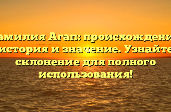 Фамилия Агап: происхождение, история и значение. Узнайте склонение для полного использования!