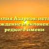 Фамилия Азарнов: история, происхождение и склонение этого редкого имени