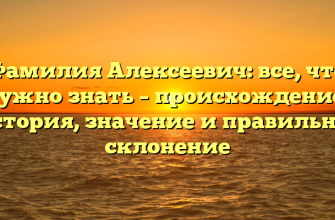 Фамилия Алексеевич: все, что нужно знать – происхождение, история, значение и правильное склонение