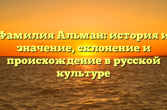 Фамилия Альман: история и значение, склонение и происхождение в русской культуре