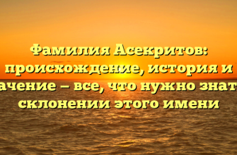 Фамилия Асекритов: происхождение, история и значение — все, что нужно знать о склонении этого имени