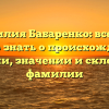Фамилия Бабаренко: все, что нужно знать о происхождении, истории, значении и склонении фамилии