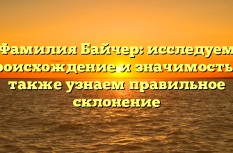 Фамилия Байчер: исследуем происхождение и значимость, а также узнаем правильное склонение Фамилия Байчер: исследуем происхождение и значимость, а также узнаем правильное склонение