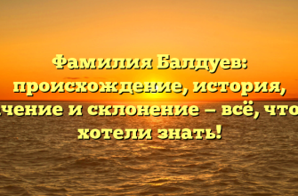Фамилия Балдуев: происхождение, история, значение и склонение — всё, что вы хотели знать! Фамилия Балдуев: происхождение, история, значение и склонение — всё, что вы хотели знать!