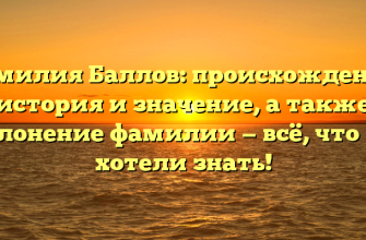 Фамилия Баллов: происхождение, история и значение, а также склонение фамилии — всё, что вы хотели знать!