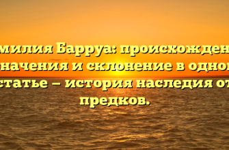 Фамилия Барруа: происхождение, значения и склонение в одной статье — история наследия от предков. Фамилия Барруа: происхождение, значения и склонение в одной статье — история наследия от предков.