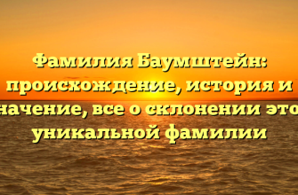 Фамилия Баумштейн: происхождение, история и значение, все о склонении этой уникальной фамилии