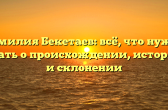 Фамилия Бекетаев: всё, что нужно знать о происхождении, истории и склонении