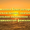 Фамилия Бенс: история происхождения, значение и правильное склонение — все о знаменитой фамилии