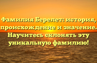 Фамилия Берелет: история, происхождение и значение. Научитесь склонять эту уникальную фамилию!
