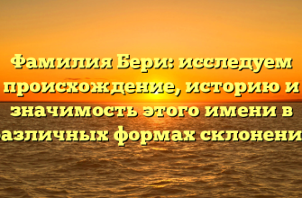 Фамилия Бери: исследуем происхождение, историю и значимость этого имени в различных формах склонения