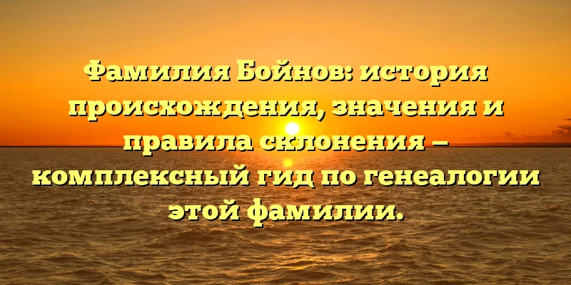 Фамилия Бойнов: история происхождения, значения и правила склонения — комплексный гид по генеалогии этой фамилии. Фамилия Бойнов: история происхождения, значения и правила склонения — комплексный гид по генеалогии этой фамилии.