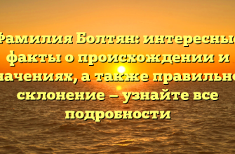 Фамилия Болтян: интересные факты о происхождении и значениях, а также правильное склонение — узнайте все подробности Фамилия Болтян: интересные факты о происхождении и значениях, а также правильное склонение — узнайте все подробности