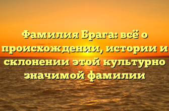 Фамилия Брага: всё о происхождении, истории и склонении этой культурно значимой фамилии Фамилия Брага: всё о происхождении, истории и склонении этой культурно значимой фамилии