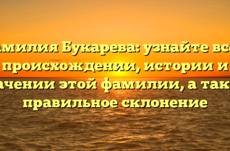 Фамилия Букарева: узнайте все о происхождении, истории и значении этой фамилии, а также правильное склонение Фамилия Букарева: узнайте все о происхождении, истории и значении этой фамилии, а также правильное склонение