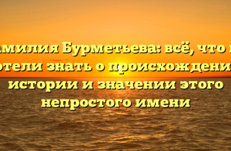 Фамилия Бурметьева: всё, что вы хотели знать о происхождении, истории и значении этого непростого имени
