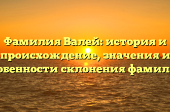 Фамилия Валей: история и происхождение, значения и особенности склонения фамилии