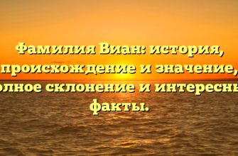 Фамилия Виан: история, происхождение и значение, полное склонение и интересные факты.