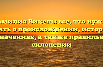 Фамилия Викель: все, что нужно знать о происхождении, истории и значениях, а также правильном склонении