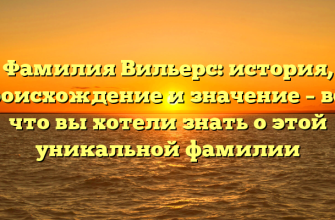 Фамилия Вильерс: история, происхождение и значение – всё, что вы хотели знать о этой уникальной фамилии