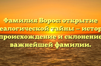 Фамилия Ворос: открытие генеалогической тайны — история, происхождение и склонение важнейшей фамилии.